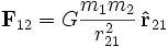 \mathbf{F}_{12} =  G {m_1 m_2 \over r_{21}^2}  \, \mathbf{\hat{r}}_{21}