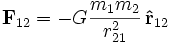 \mathbf{F}_{12} =  - G {m_1 m_2 \over r_{21}^2}  \, \mathbf{\hat{r}}_{12}